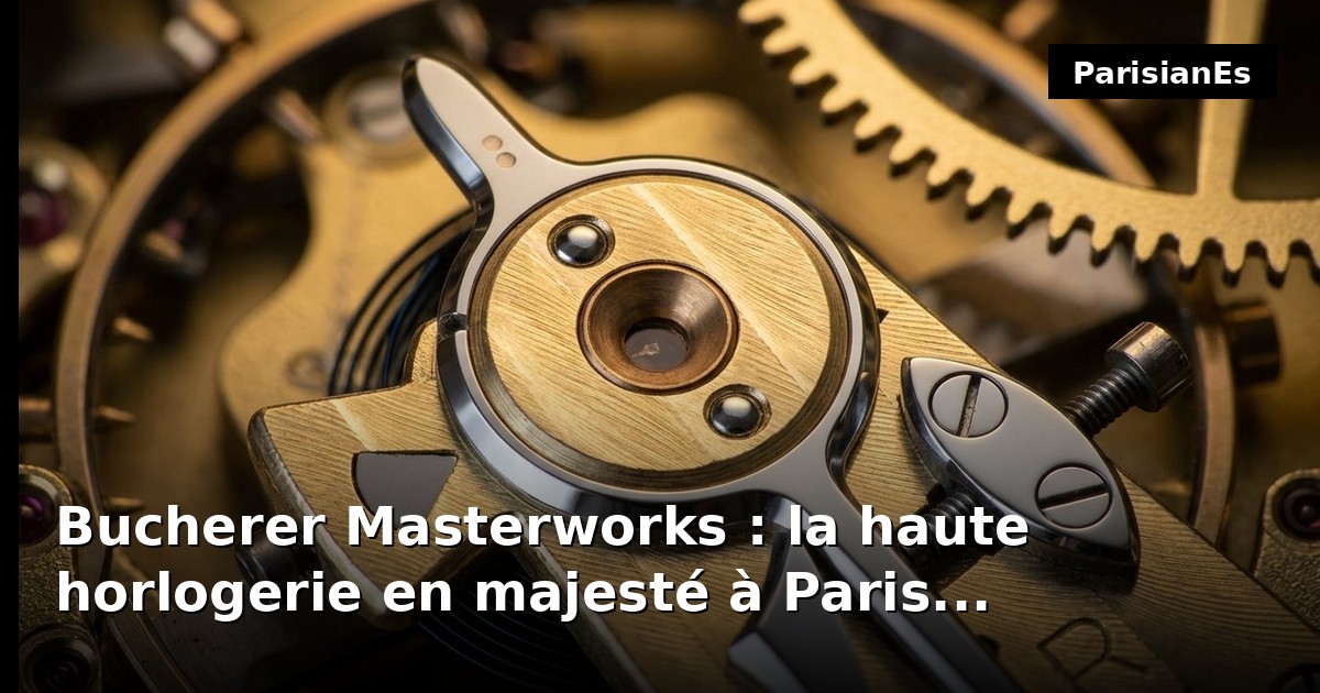 Bucherer Masterworks : la haute horlogerie en majesté à Paris