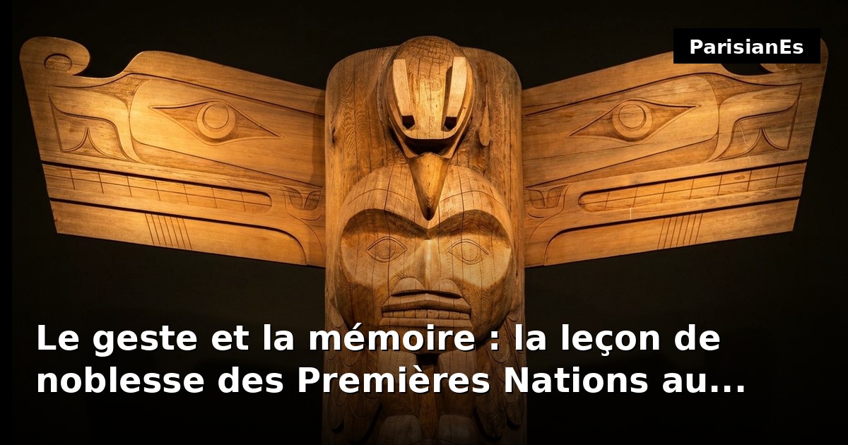 Le geste et la mémoire : la leçon de noblesse des Premières Nations au musée du quai Branly